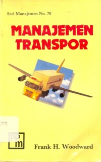 Manajemen transpor : ancangan mengefektifkan transportasi dalam dunia bisnis