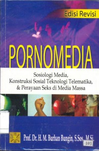 Pornomedia : konstruksi sosial teknologi telematika & perayaan seks di media massa