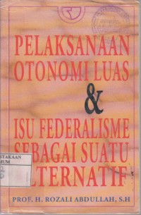 Pelaksanaan otonomi luas dan isu federalisme sebagai suatu alternatif