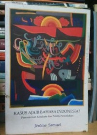 Kasus Ajaib Bahasa Indonesia ? : Pemodernan Kosakata dan Politik Indonesia