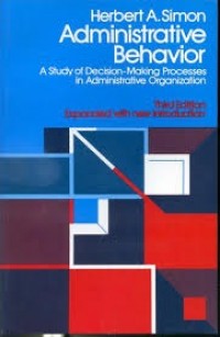 Administrative Behavior : A Study of Decision- Making Processes in Administrative Organization