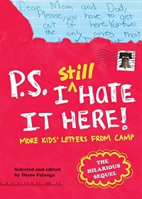 P.S. I Still Hate It Here ! More Kids' Letters From Camp The Hilarious Sequel