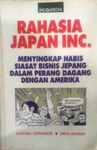 Rahasia Japan INC. Menyingkap habis siasat bisnis Jepang dalam perang dagang dengan Amerika
