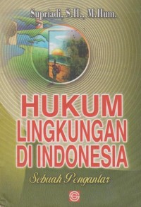 Hukum Lingkungan di Indonesia : sebuah pengantar