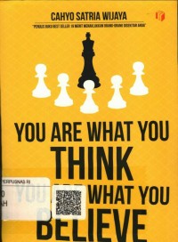 You Are What You Think You Are What You Believe : hidup bahagia dengan berpikir & berperasaan positif