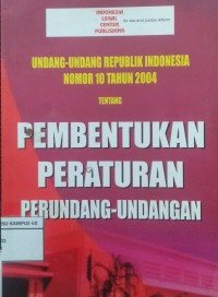 Undang-Undang Republik Indonesia Nomor 10 Tahun 2004 Tentang Pembentukan Peraturan Perundang-Undangan