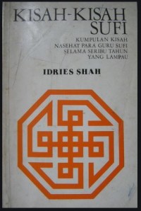 Kisah - Kisah Sufi : kumpulan kisah nasehat para guru sufi selama seribu tahun yang lampau