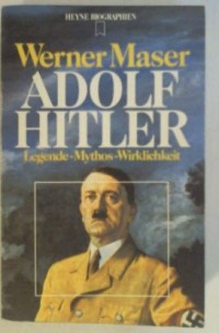 Adolf Hitler Legend Mythos Wirklichkeit