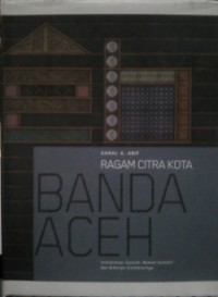 Ragam citra kota Banda Aceh : Interpretasi sejarah, memori kolektif dan arketipe arsitekturnya