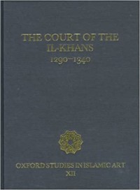 The Court  of The Il-khans 1290-1340 : oxford studies in islamic art XII