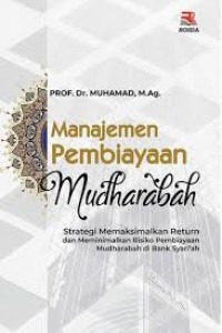 Manajemen Pembiayaan Mudharabah : strategi memaksimalkan return dan meminimalkan risiko pembiayaan mudharabah di bank syari'ah