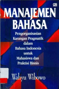 Manajemen bahasa : pengorganisasian karangan pragmatik dalam bahasa Indonesia untuk mahasisiwa dan praktisi bisnis