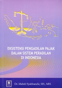 Eksistensi pengadilan pajak dalam sistem pradilan di Indonesia