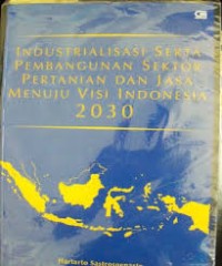 Industrialisasi Serta Pembangunan Sektor Pertanian dan Jasa Menuju Visi Indonesia 2030